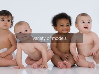 Variety of models 
 