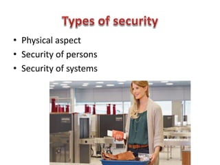 • Physical aspect
• Security of persons
• Security of systems
 