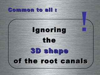 Common to all : Ignoring  the  3D shape   of the root canals ! 