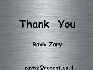 Thank  You Raviv Zary [email_address] 