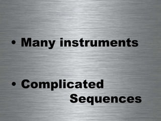Many instruments Complicated  Sequences 