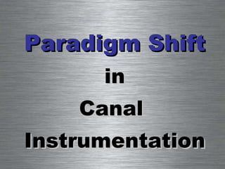 Paradigm Shift in Canal  Instrumentation 