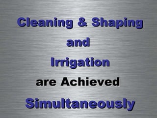 Cleaning & Shaping and  Irrigation are Achieved  Simultaneously 