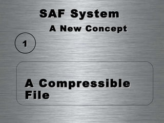 SAF System A New Concept A Compressible File 1 