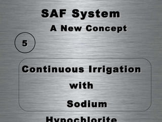 SAF System Continuous Irrigation with Sodium Hypochlorite 5 A New Concept 