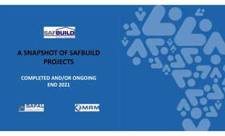 A SNAPSHOT OF SAFBUILD
PROJECTS
COMPLETED AND/OR ONGOING
END 2021
 