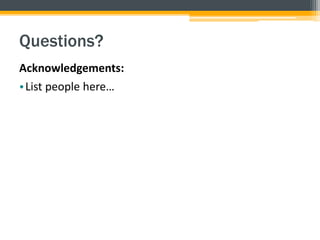 Questions?
Acknowledgements:
•List people here…
 