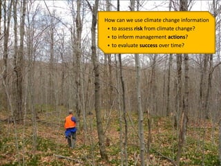 Intro slide here
How can we use climate change information
 to assess risk from climate change?
 to inform management actions?
 to evaluate success over time?
 