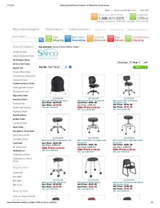 11/14/13

Safco Quality Office Products at OfficeChairsOutlet.com
Home

My Account/Order Status

View Cart

Giv e us a call. Toll-Free:

1-888-511-3375
Monday - Friday: 8AM - 5:30PM PST, Saturday: 10AM - 4PM PST

Office Chairs Categories
Product Search:

Shop by Category

Shop by Brand

Customer Service

About Us

Best Price
Guarantee

V olume
Discounts

Free
Shipping

Contact Us

Sale & Clearance

Easy
Returns

International
Shipping

You are here: Home > Safco Office Chairs

All Office Chairs
Sale & Clearance Chairs
Most Popular Chairs

45 per page

24 Hour/Call Center
Big and Tall

Page 1

of 7

Sort By: Most Popular

Cheap Office Chairs
Club Chairs & Lobby Sofas
Computer Chairs
Conference Room Chairs
Drafting/Medical Stools
Dining/Lunchroom
Ergonomic Chairs
Executive Chairs

Compare
Zenergy Ball Chair by Safco

Folding Chairs

List Price: $239.00
Our Price: $199.00

Health Care Seating

You save $40.00!

Compare
Safco Alday 24/7 Task Chair

List Price: $465.00
Our Price: $369.00
Sale Price: $339.00
You save $126.00!

High Back Chairs

Compare
Safco Lab Stool with Back,
Pneumatic Lift

List Price: $379.00
Our Price: $279.00
You save $100.00!

Kneeling Chairs
Leather Chairs
Low Back Chairs
Mesh Chairs
Reception & Guest Chairs
Sports Team Chairs
Stackable Chairs
Task Chairs
Tilt Office Chair
Waiting Room

Compare

Compare

Compare

Safco Lab Stool, Pneumatic Lift

Safco Lab Stool, Low Base with

Safco Lab Stool, High Base with

List Price: $281.00
Our Price: $209.00
Sale Price: $199.00

Screw Lift

Screw Lift

You save $82.00!

You save $82.00!

You save $82.00!

List Price: $281.00
Our Price: $209.00
Sale Price: $199.00

List Price: $281.00
Our Price: $209.00
Sale Price: $199.00

W hite Office Chairs
Video Demos - Office
Chairs

Shop by Price
Under $100
$101-$300
$301-$500
$501 & up

Shop by Style

Compare

Compare

Safco Economy Lab Stool

Safco Stack-N-Roll Stool

You save $30.00!

You save $53.00!

List Price: $139.00
Our Price: $109.00

List Price: $222.00
Our Price: $169.00

Compare
Safco Cava Collection Sled Base
Vinyl Guest Chair

List Price: $198.00
Our Price: $149.00
You save $49.00!

Contract & Special Order
Euro/Contemporary

www.officechairsoutlet.com/Safco-Office-Chairs-s/65.htm

1/5

 