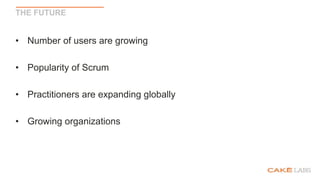 THE FUTURE
• Number of users are growing
• Popularity of Scrum
• Practitioners are expanding globally
• Growing organizations
 