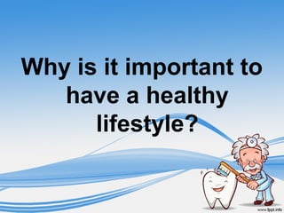 Why is it important to
have a healthy
lifestyle?
 
