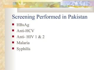 Screening Performed in Pakistan HBsAg  Anti-HCV Anti- HIV 1 & 2 Malaria Syphilis 