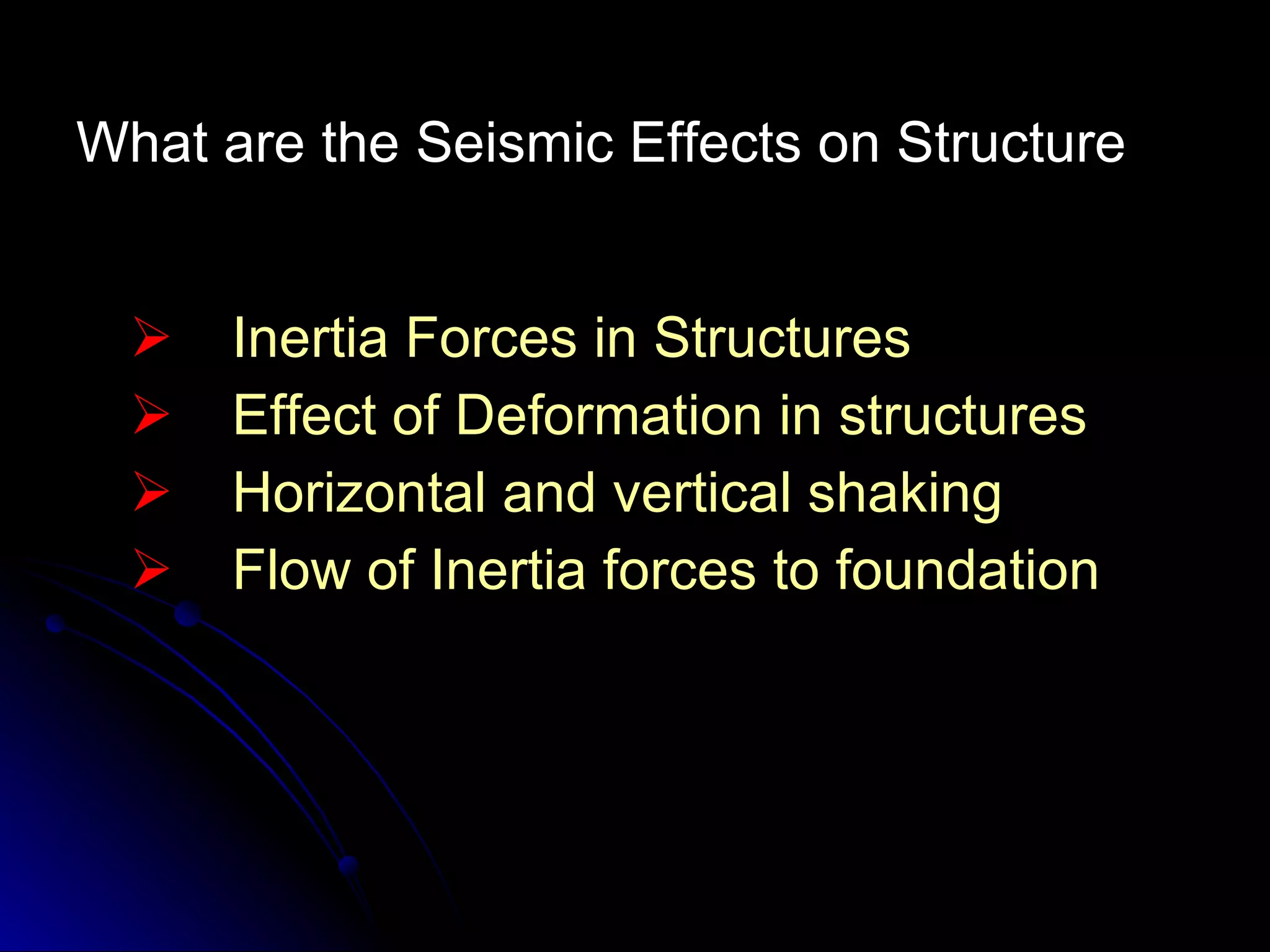 What are the Seismic Effects on Structure Inertia Forces in Structures Effect of Deformation in structures Horizontal and vertical shaking Flow of Inertia forces to foundation 