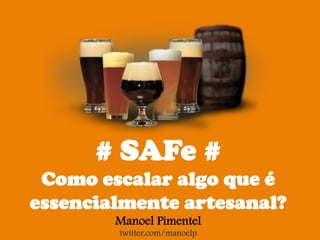 # SAFe #
Como escalar algo que é
essencialmente artesanal?
Manoel Pimentel
twitter.com/manoelp
 