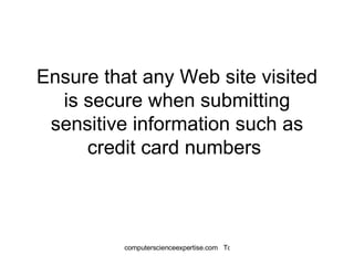 Ensure that any Web site visited is secure when submitting sensitive information such as credit card numbers  