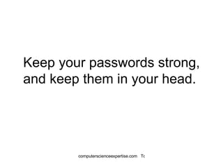 Keep your passwords strong, and keep them in your head.  