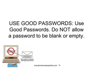 USE GOOD PASSWORDS: Use Good Passwords. Do NOT allow a password to be blank or empty.  