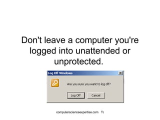 Don't leave a computer you're logged into unattended or unprotected.  
