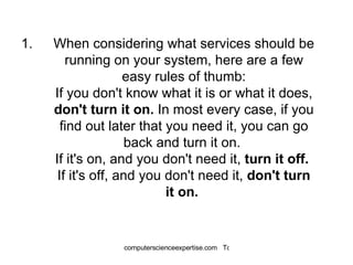 When considering what services should be running on your system, here are a few easy rules of thumb: If you don't know what it is or what it does,  don't turn it on.  In most every case, if you find out later that you need it, you can go back and turn it on.  If it's on, and you don't need it,  turn it off.   If it's off, and you don't need it,  don't turn it on.   