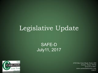 2705 Bee Cave Road, Suite 200
Austin, Texas 78746
(512) 614-0901
www.carltonlawaustin.com
©2017
Legislative Update
SAFE-D
July11, 2017
 