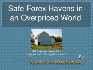 Safe Forex Havens in
an Overpriced World
Will Overpriced Assets from
Iowa to London Damage Currencies?
 