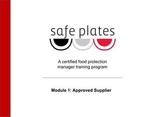 A certified food protection
manager training program
Module 1: Approved Supplier
 