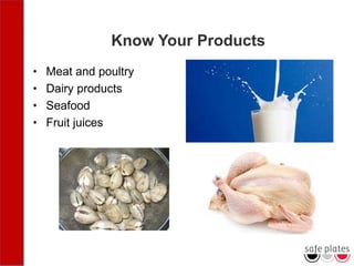 Know Your Products
• Meat and poultry
• Dairy products
• Seafood
• Fruit juices
 