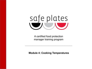 A certified food protection
manager training program
Module 4: Cooking Temperatures
 