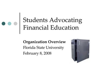 Students Advocating Financial Education Organization Overview Florida State University February 8, 2008 
