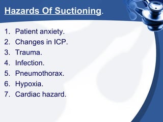Hazards Of Suctioning . Patient anxiety. Changes in ICP. Trauma.  Infection. Pneumothorax. Hypoxia. Cardiac hazard. 