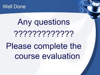 Well Done Any questions ????????????? Please complete the course evaluation 