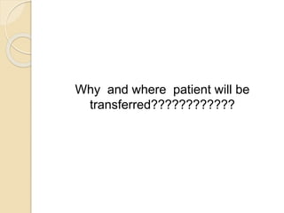 Why and where patient will be
transferred????????????
 