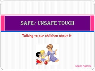 Talking to our children about it




                                   Sapna Agarwal
 