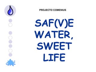 SAF(V)E WATER, SWEET LIFE PROJECTO COMENIUS 