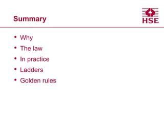 Summary
• Why
• The law
• In practice
• Ladders
• Golden rules
 