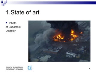 4
INCDPM ”ALEXANDRU
DARABONT”,ROMANIA
1.State of art
 Photo
of Buncefeld
Disaster
 