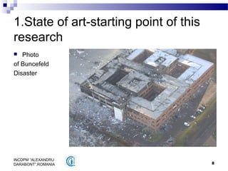 8
INCDPM ”ALEXANDRU
DARABONT”,ROMANIA
1.State of art-starting point of this
research
 Photo
of Buncefeld
Disaster
 