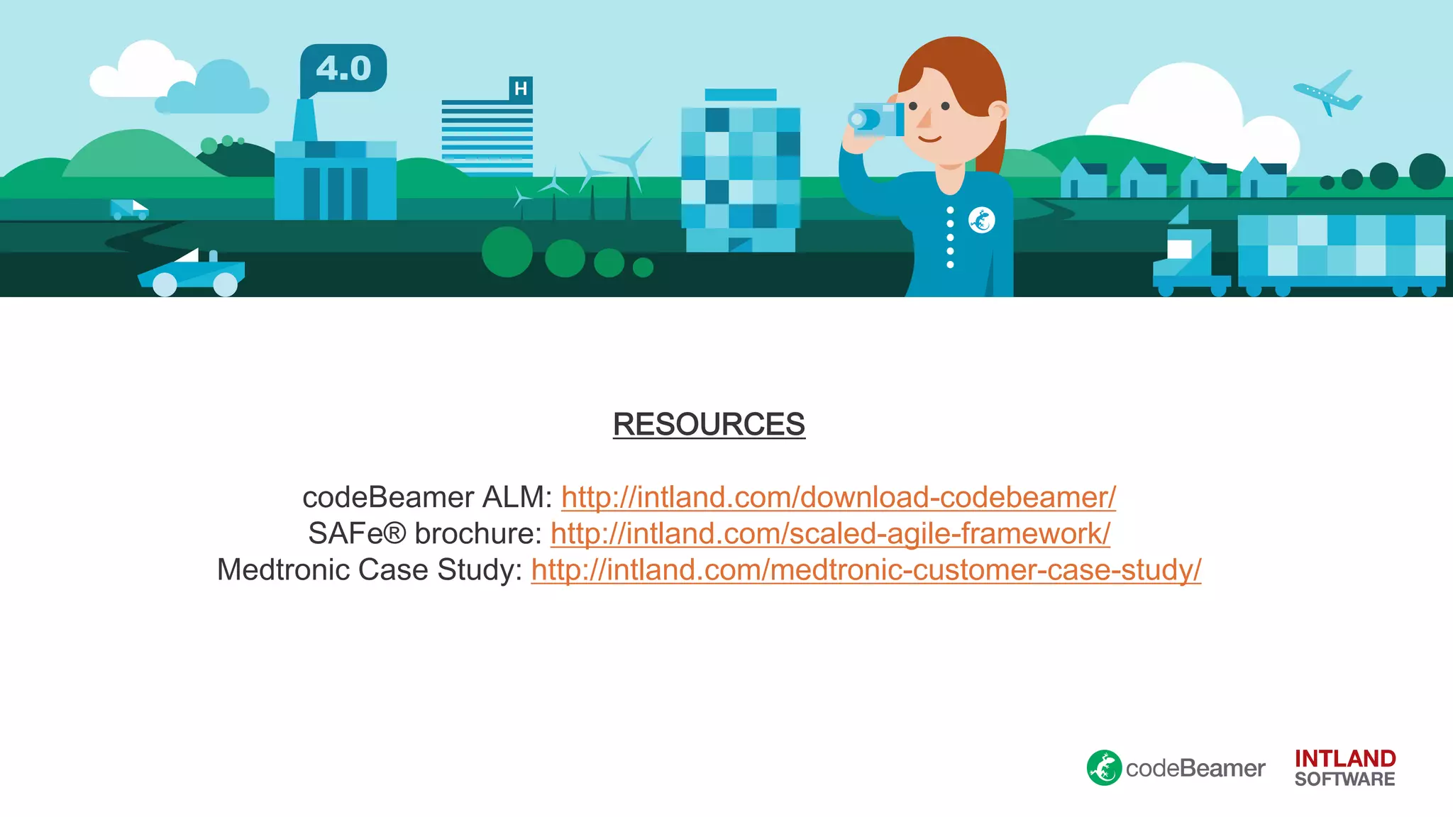 RESOURCES
codeBeamer ALM: http://intland.com/download-codebeamer/
SAFe® brochure: http://intland.com/scaled-agile-framework/
Medtronic Case Study: http://intland.com/medtronic-customer-case-study/
 
