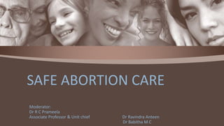 Moderator:
Dr R C Prameela
Associate Professor & Unit chief Dr Ravindra Anteen
Dr Babitha M C
SAFE ABORTION CARE
 