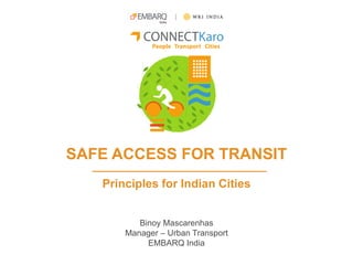 SAFE ACCESS FOR TRANSIT
Principles for Indian Cities
Binoy Mascarenhas
Manager – Urban Transport
EMBARQ India
 