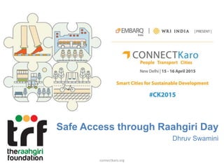 Safe Access through Raahgiri Day
Dhruv Swamini
connectkaro.org
 