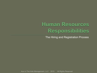 The Hiring and Registration Process
Ace In The Hole Management, LLC 2010 All Rights Reserved
 