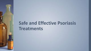 Safe and Effective Psoriasis
Treatments

 
