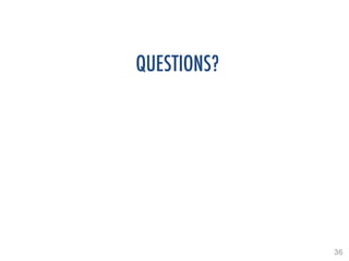 36!
QUESTIONS?!
!
 