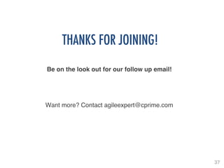 37!
THANKS FOR JOINING!!
!
!
Be on the look out for our follow up email!!
!
!
!
Want more? Contact agileexpert@cprime.com!
 