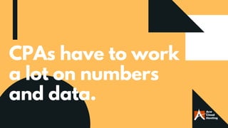 CPAs have to work
a lot on numbers
and data.
 