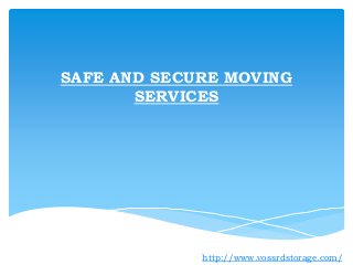 SAFE AND SECURE MOVING
SERVICES
http://www.vossrdstorage.com/
 