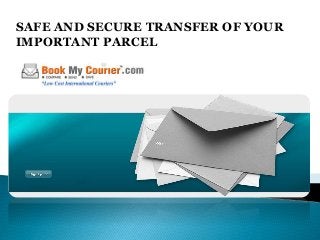 SAFE AND SECURE TRANSFER OF YOUR 
IMPORTANT PARCEL 
 