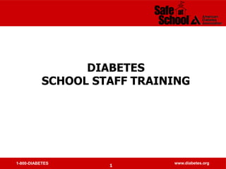1-800-DIABETES www.diabetes.org
1
DIABETES
SCHOOL STAFF TRAINING
 