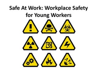 Safe At Work: Workplace Safety
for Young Workers
 